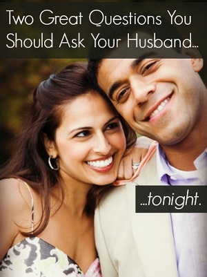 Two Great Questions You Should Ask Your Husband - 300 x 401