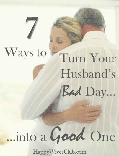 7 Ways to Turn Your Husband’s Bad Day Into a Good One