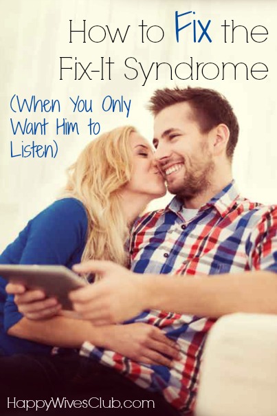How to Fix the Fix-It Syndrome (When You Only Want Him to Listen)