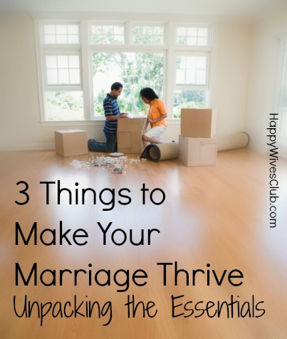 3 Things to Make Your Marriage Thrive {Unpacking the Essentials}