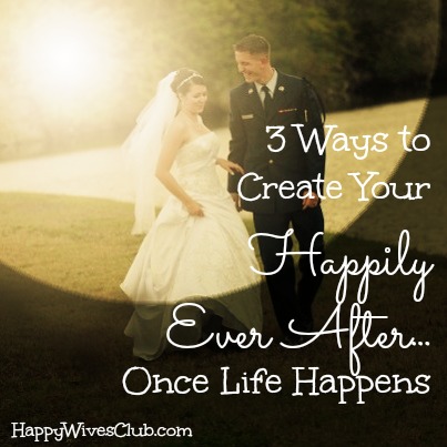 3 Ways to Create Your “Happily Ever After”…Once Life Happens