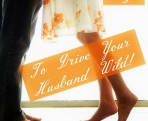 11 Ways to Drive Your Husband Wild!