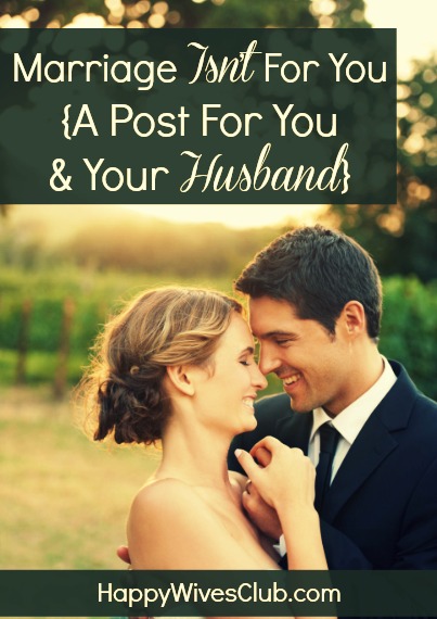 Marriage Isn’t For You {A Post For You & Your Husband}