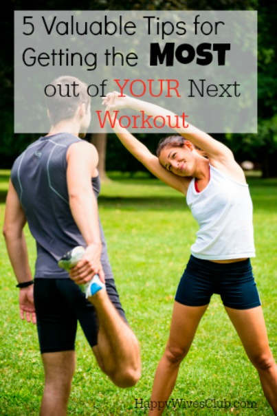 5 Valuable Tips for Getting the Most Out of Your Next Workout