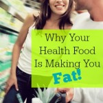 Why Your Health Food is Making You Fat