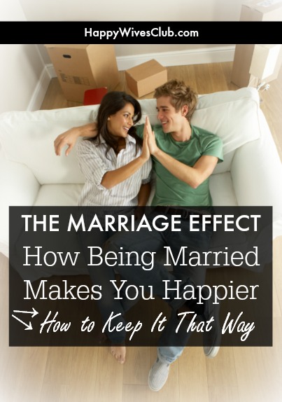 The Marriage Effect: How Being Married Makes You Happier & How to Keep It That Way